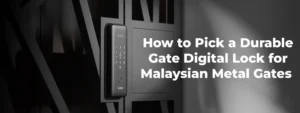 How to Pick a Durable Gate Digital Lock for Malaysian Metal Gates