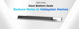 1How Auto Door Bottom Seals Reduce Noise in Malaysian Homes.jpg