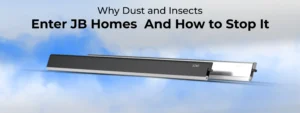 Why Dust and Insects Enter JB Homes — And How to Stop It