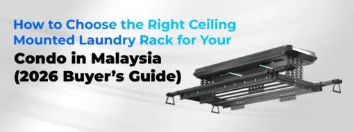 How to Choose the Right Ceiling-Mounted Laundry Rack for Your Condo in Malaysia (2026 Buyer’s Guide)